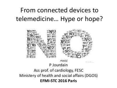 From connected devices to telemedicine… Hype or hope? P Jourdain Ass prof. of cardiology, FESC Ministery of health and social affairs (DGOS)