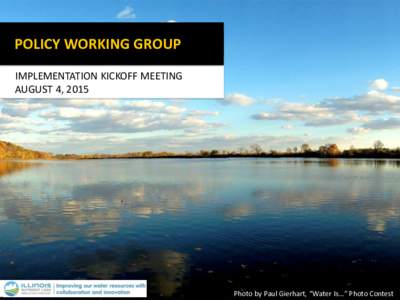 POLICY WORKING GROUP IMPLEMENTATION KICKOFF MEETING AUGUST 4, 2015 Photo by Paul Gierhart, “Water Is…” Photo Contest