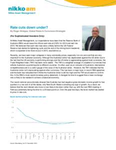 Rate cuts down under? By Roger Bridges, Global Rates & Currencies Strategist (For Sophisticated Investors Only) At Nikko Asset Management, our expectations have been that the Reserve Bank of Australia (RBA) would leave t