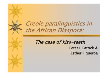 Creole paralinguistics in the African Diaspora: The case of kiss-teeth Peter L Patrick & Esther Figueroa