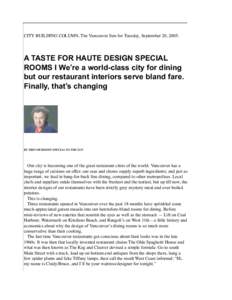 CITY BUILDING COLUMN, The Vancouver Sun for Tuesday, September 20, 2005:  A TASTE FOR HAUTE DESIGN SPECIAL ROOMS I We’re a world-class city for dining but our restaurant interiors serve bland fare. Finally, that’s ch