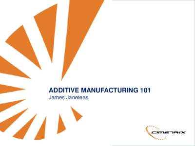 ADDITIVE MANUFACTURING 101 James Janeteas Who we are  Empowering Innovation