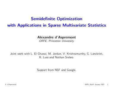 Semidefinite Optimization with Applications in Sparse Multivariate Statistics Alexandre d’Aspremont ORFE, Princeton University  Joint work with L. El Ghaoui, M. Jordan, V. Krishnamurthy, G. Lanckriet,