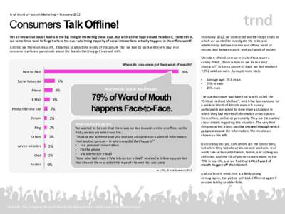 trnd	
  Word-­‐of-­‐Mouth	
  Marke0ng	
  –	
  February	
  2012	
    Consumers Talk Offline! We	
  all	
  know	
  that	
  Social	
  Media	
  is	
  the	
  big	
  thing	
  in	
  marke6ng	
  these	
