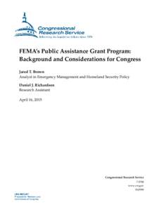 FEMA’s Public Assistance Grant Program: Background and Considerations for Congress Jared T. Brown Analyst in Emergency Management and Homeland Security Policy Daniel J. Richardson Research Assistant
