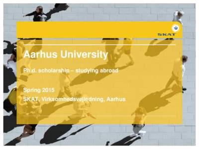 Aarhus University Ph.d. scholarship – studying abroad Spring 2015 SKAT, Virksomhedsvejledning, Aarhus