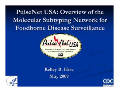 PulseNet USA: Overview of the Molecular Subtyping Network for Foodborne Disease Surveillance Kelley B. Hise May 2009