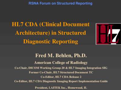 RSNA Forum on Structured Reporting  HL7 CDA (Clinical Document Architecture) in Structured Diagnostic Reporting Fred M. Behlen, Ph.D.