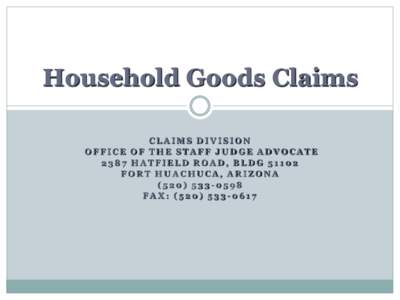 Household Goods Claims CLAIMS DIVISION OFFICE OF THE STAFF JUDGE ADVOCATE 2387 HATFIELD ROAD, BLDGFORT HUACHUCA, ARIZONA