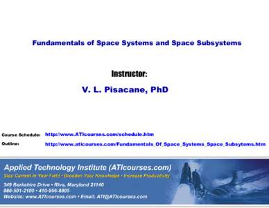 Fundamentals of Space Systems and Space Subsystems  Instructor: V. L. Pisacane, PhD  Course Schedule: