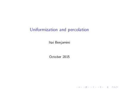 Uniformization and percolation Itai Benjamini October 2015  Conformal maps