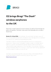O2 brings Bragi “The Dash” wireless earphones to the UK Featuring a range of sensors to track workouts, as well as music storage and built in microphone, ‘The Dash’ is the world’s first Hearable and is on sale 