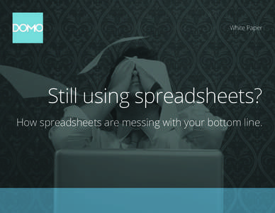 White Paper  Still using spreadsheets? How spreadsheets are messing with your bottom line.  1. They’re time consuming.