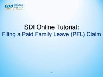 SDI Online Tutorial: Filing a Paid Family Leave (PFL) Claim 1  To file a claim for Paid Family