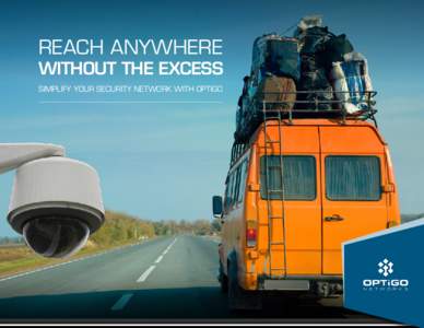REACH ANYWHERE  WITHOUT THE EXCESS SIMPLIFY YOUR SECURITY NETWORK WITH OPTIGO  NETWORKING SOLUTIONS FOR SECURITY