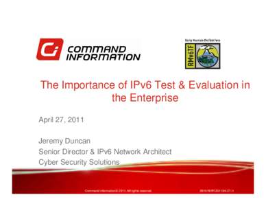 The Importance of IPv6 Test & Evaluation in the Enterprise April 27, 2011 Jeremy Duncan Senior Director & IPv6 Network Architect Cyber Security Solutions