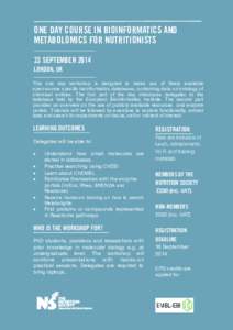 ONE DAY COURSE IN BIOINFORMATICS AND METABOLOMICS FOR NUTRITIONISTS 23 SEPTEMBER 2014 LONDON, UK This one day workshop is designed to make use of freely available open-source specific bioinformatics databases, containing