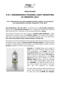 PRESS RELEASE  P.E.T. ENGINEERING’S FEASIBLE LIGHT-WEIGHTING AT DRINKTEC 2013 P.E.T. Engineering’s ultra light-weighted projects: quality, cost saving and eco-sustainability at Drinktec, September 16-20, 2013