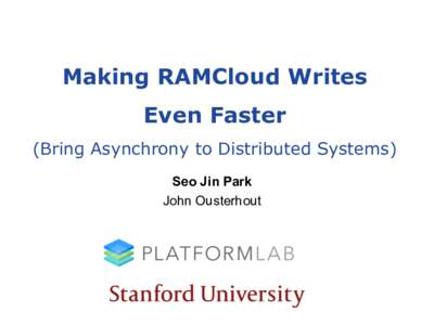 Making RAMCloud Writes Even Faster (Bring Asynchrony to Distributed Systems) Seo Jin Park John Ousterhout