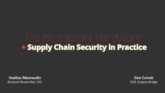 Trojan-tolerant Hardware  + Supply Chain Security in Practice Vasilios Mavroudis