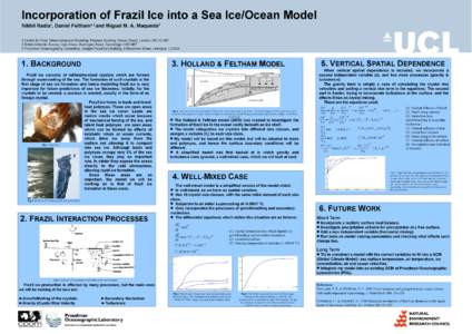 Incorporation of Frazil Ice into a Sea Ice/Ocean Model Nikhil Radia1, Daniel Feltham1,2 and Miguel M. A. Maqueda3 1.Centre for Polar Observation and Modeling, Pearson Building, Gower Street, London, WC1E 6BT 2.British An