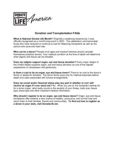 Donation and Transplantation FAQs What is National Donate Life Month? Originally a weeklong observance, it was officially recognized as a month-long event in[removed]The celebration commemorates those who have received or 