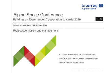 Alpine Space Conference Building on Experience: Cooperation towards 2020 Salzburg | Austria | 21|22 October 2014 Project submission and management