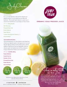 JubyCleanses THE NATURAL: A 1 , 2, or 3 day beginner’s cleanse that will give your digestive system a much needed rest and help with hydration. This mostly liquid cleanse is a great way to recover from bad behavior or 