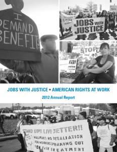 Jobs with Justice • American Rights at Work 2012 Annual Report On behalf of Jobs with Justice and American Rights at Work, I am pleased to share with you highlights of our 2012 activities, both nationally and locally,