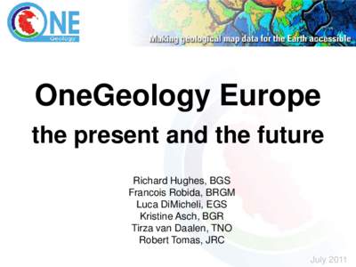 OneGeology Europe the present and the future Richard Hughes, BGS Francois Robida, BRGM Luca DiMicheli, EGS Kristine Asch, BGR