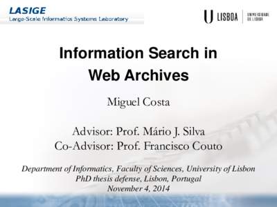 Information Search in Web Archives Miguel Costa Advisor: Prof. Mário J. Silva Co-Advisor: Prof. Francisco Couto Department of Informatics, Faculty of Sciences, University of Lisbon