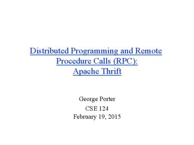 Distributed Programming and Remote Procedure Calls (RPC): Apache Thrift George Porter CSE 124 February 19, 2015