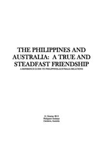 THE PHILIPPINES AND AUSTRALIA: A TRUE AND STEADFAST FRIENDSHIP A REFERENCE GUIDE TO PHILIPPINES-AUSTRALIA RELATIONS  01 October 2012