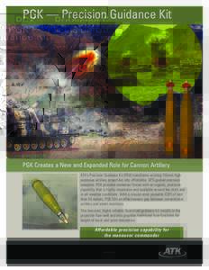PGK — Precision Guidance Kit  PGK Creates a New and Expanded Role for Cannon Artillery ATK’s Precision Guidance Kit (PGK) transforms existing 155mm high explosive artillery projectiles into affordable, GPS-guided pre