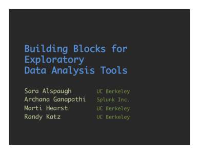 Building Blocks for Exploratory   Data Analysis Tools Sara Alspaugh 	 	 Archana Ganapathi	 Marti Hearst