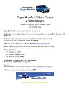 SuperShuttle / Golden Touch Transportation Located at the Jacob K. Javits Convention Center 655 West 34th Street New York, NYSuperShuttle offers shared-ride and private van service to: