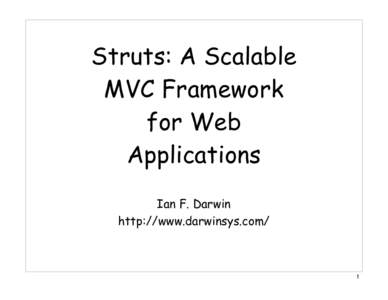 Struts: A Scalable MVC Framework for Web Applications Ian F. Darwin http://www.darwinsys.com/