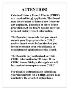 ATTENTION! Criminal History Record Checks (CHRC) are required for all applicants. The Board may not reinstate or issue a new license to any applicant, physician or allied health practitioner, if the Board has not receive