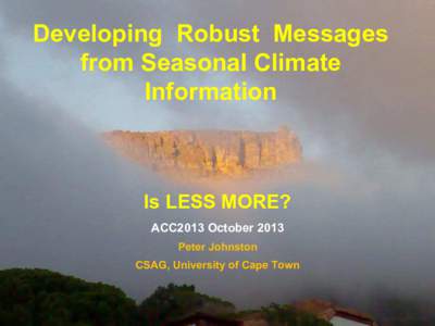 Developing Robust Messages from Seasonal Climate Information Is LESS MORE? ACC2013 October 2013