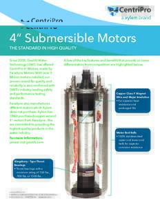 4” Submersible Motors THE STANDARD IN HIGH QUALITY Since 2005, Goulds Water Technology (GWT) has offered CentriPro 4” Motors, made by Faradyne Motors. With over 3
