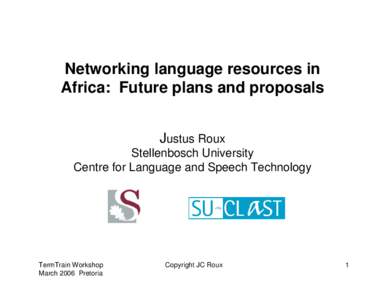 Networking language resources in Africa: Future plans and proposals Justus Roux Stellenbosch University Centre for Language and Speech Technology