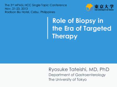 The 3rd APASL HCC Single Topic Conference Nov, 2013 Radison Blu Hotel, Cebu, Philippines Role of Biopsy in the Era of Targeted