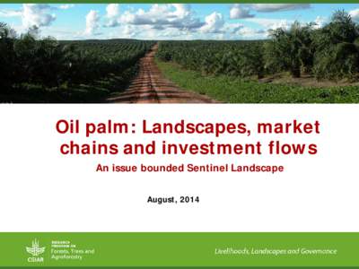 Oil palm: Landscapes, market chains and investment flows An issue bounded Sentinel Landscape August, 2014  Justification