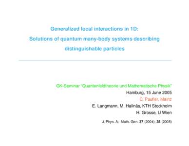 Generalized local interactions in 1D: Solutions of quantum many-body systems describing distinguishable particles GK-Seminar “Quantenfeldtheorie und Mathematische Physik” Hamburg, 15 June 2005