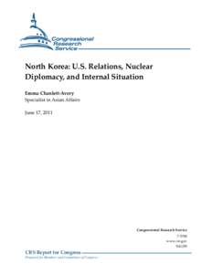 North Korea: U.S. Relations, Nuclear Diplomacy, and Internal Situation Emma Chanlett-Avery Specialist in Asian Affairs June 17, 2011