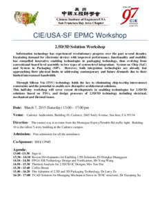 CIE/USA-SF EPMC Workshop 2.5D/3D Solution Workshop Information technology has experienced revolutionary progress over the past several decades. Escalating demand for electronic devices with improved performance, function