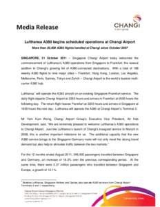 Media Release Lufthansa A380 begins scheduled operations at Changi Airport More than 20,000 A380 flights handled at Changi since October 2007 SINGAPORE, 31 October 2011 – Singapore Changi Airport today welcomes the com