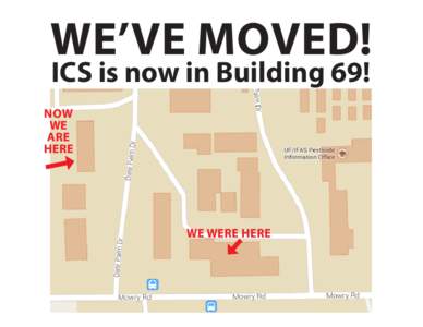 WE’VE MOVED! ICS is now in Building 69! NOW WE ARE