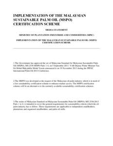 IMPLEMENTATION OF THE MALAYSIAN SUSTAINABLE PALM OIL (MSPO) CERTIFICATION SCHEME MEDIA STATEMENT MINISTRY OF PLANTATION INDUSTRIES AND COMMODITIES (MPIC) IMPLEMENTATION OF THE MALAYSIAN SUSTAINABLE PALM OIL (MSPO)