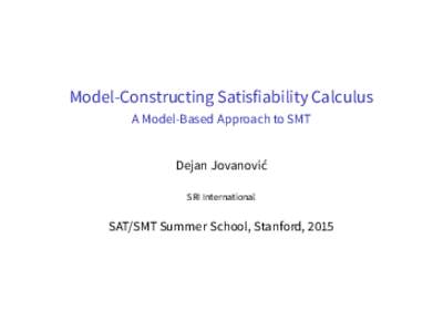 Model-Constructing Satisfiability Calculus A Model-Based Approach to SMT Dejan Jovanović SRI International